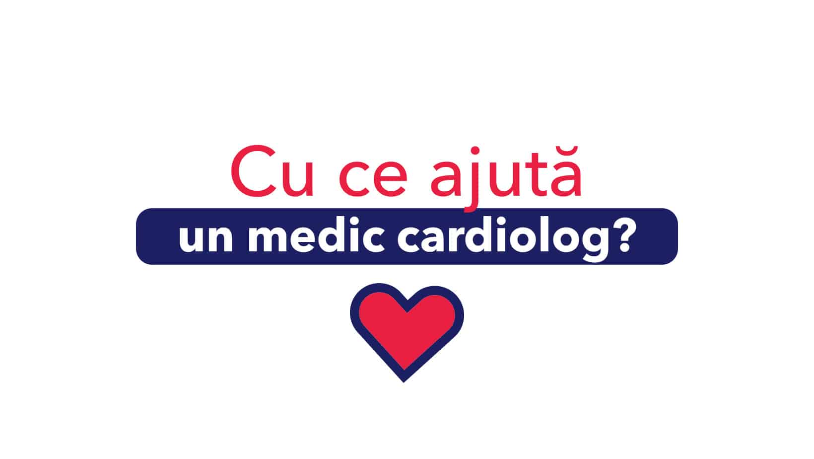 Cu ce ajută medicul cardiolog?